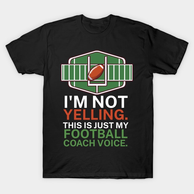 I'm not yelling. This is my football coach voice. T-Shirt by maxcode